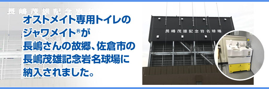 オストメイト専用トイレのジャワメイト®が長嶋さんの故郷、佐倉市の長嶋茂雄記念岩名球場に納入されました。